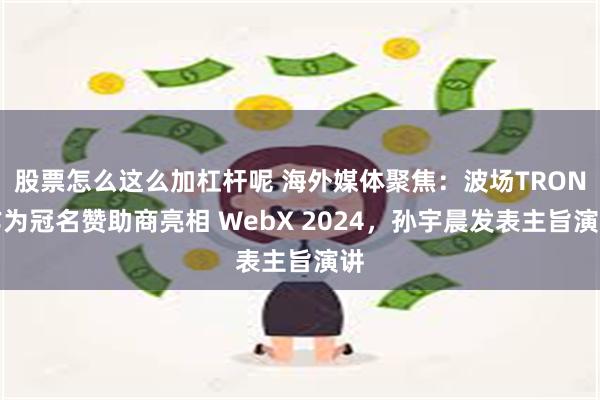 股票怎么这么加杠杆呢 海外媒体聚焦：波场TRON作为冠名赞助