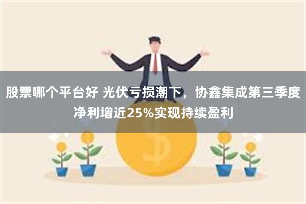 股票哪个平台好 光伏亏损潮下，协鑫集成第三季度净利增近25%