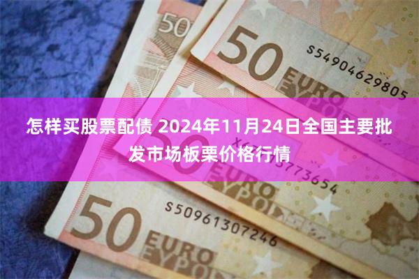 怎样买股票配债 2024年11月24日全国主要批发市场板栗价